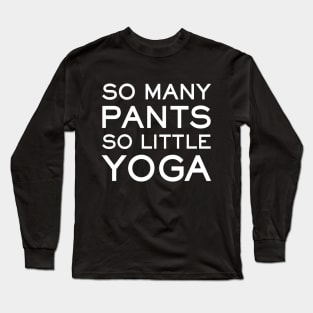 So Many Pants So Little Yoga - funny yoga slogan Long Sleeve T-Shirt